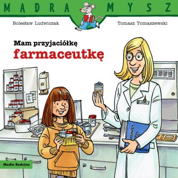 Mam przyjaciółkę farmaceutkę. Mądra Mysz 