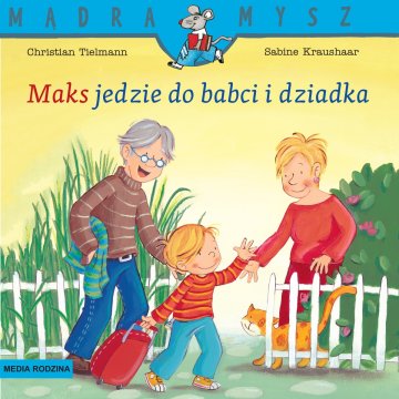 Maks jedzie do babci i dziadka. Mądra Mysz wyd. 3 